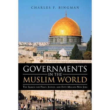 Governments in the Muslim World: The Search for Peace, Justice, and Fifty Million New Jobs