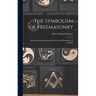 The Symbolism of Freemasonry: Illustrating and Explaining its Science and Philosophy, its Legends