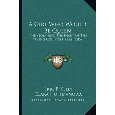 A Girl Who Would Be Queen: The Story and the Diary of the Young Countess Krasinska