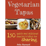 Vegetarian Tapas: 150 quick and delicious snacks and bites for sharing