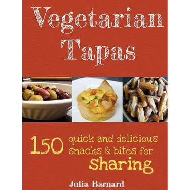 Vegetarian Tapas: 150 quick and delicious snacks and bites for sharing