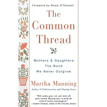 The Common Thread: Mothers and Daughters: The Bond We Never Outgrow