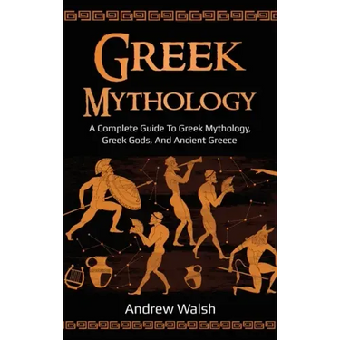 Greek Mythology: A Complete Guide to Greek Mythology, Greek Gods, and Ancient Greece