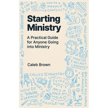 Starting Ministry: A Practical Guide for Anyone Going into Ministry