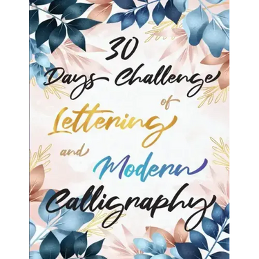 30 Days Challenge of Lettering and Modern Calligraphy: Learn hand lettering and brush lettering in 30 days - Caligraphy books for beginners