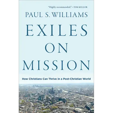 Exiles on Mission: How Christians Can Thrive in a Post-Christian World
