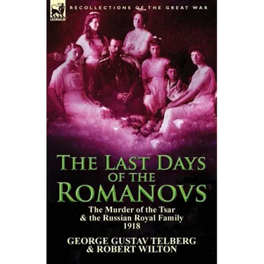 The Last Days of the Romanovs: The Murder of the Tsar & the Russian Royal Family, 1918