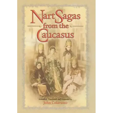 Nart Sagas from the Caucasus: Myths and Legends from the Circassians, Abazas, Abkhaz, and Ubykhs