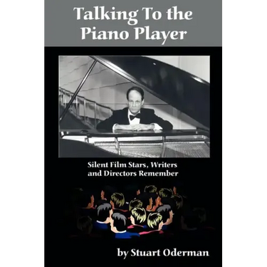Talking to the Piano Player: Silent Film Stars, Writers and Directors Remember