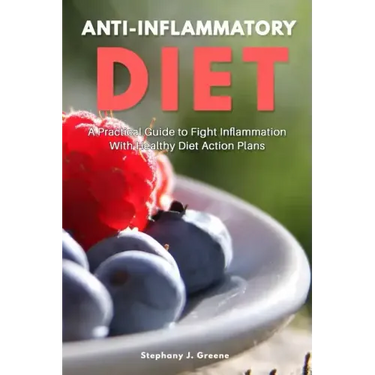 Anti Inflammatory Diet: A Practical Guide to Fight Inflammation With Healthy Diet Action Plans