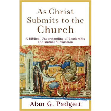As Christ Submits to the Church: A Biblical Understanding of Leadership and Mutual Submission