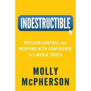 Indestructible: Reclaim Control and Respond with Confidence in a Media Crisis
