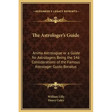 The Astrologer's Guide: Anima Astrologiae or a Guide for Astrologers Being the 146 Considerations of the Famous Astrologer Guido Bonatus