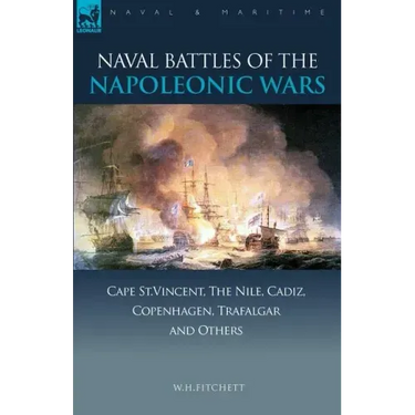 Naval Battles of the Napoleonic Wars: Cape St. Vincent, the Nile, Cadiz, Copenhagen, Trafalgar & Others