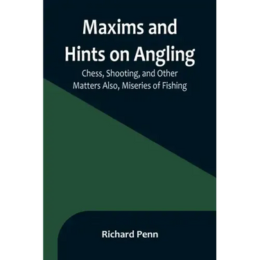 Maxims and Hints on Angling, Chess, Shooting, and Other Matters Also, Miseries of Fishing