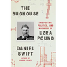 The Bughouse: The Poetry, Politics, and Madness of Ezra Pound