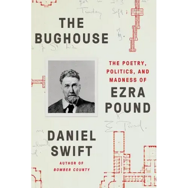 The Bughouse: The Poetry, Politics, and Madness of Ezra Pound