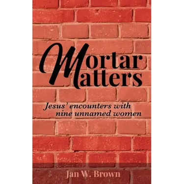 Mortar Matters: Jesus' encounters with nine unnamed women