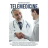 Telemedicine: A Practical Guide About the Benefits and Regulations of Telehealth for Medical Providers, Mental Health Professionals and Patients