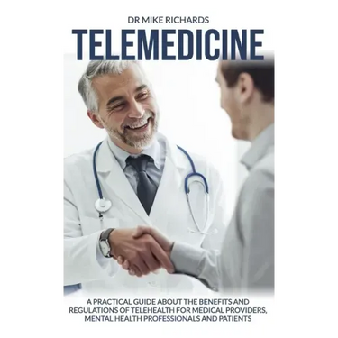 Telemedicine: A Practical Guide About the Benefits and Regulations of Telehealth for Medical Providers, Mental Health Professionals and Patients