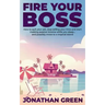 Fire Your Boss: How to quit your job, stop selling your time and start making passive income while you sleep...and possibly move to a tropical island
