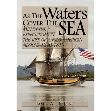As the Waters Cover the Sea: Millennial Expectations in the Rise of Anglo-American Missions 1640-1810