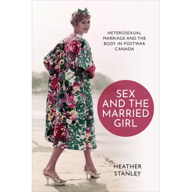 Sex and the Married Girl: Heterosexual Marriage and the Body in Postwar Canada