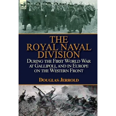The Royal Naval Division During the First World War at Gallipoli, and in Europe on the Western Front