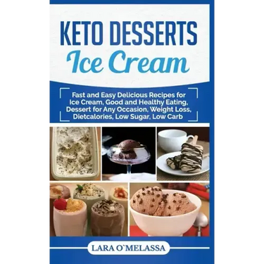 Keto Desserts Ice Cream: Fast and Easy Delicius Recipes for Ice Cream, Good and Healthy Eating, Dessert for Any Occasion, Weight Loss, Dietcalories, L