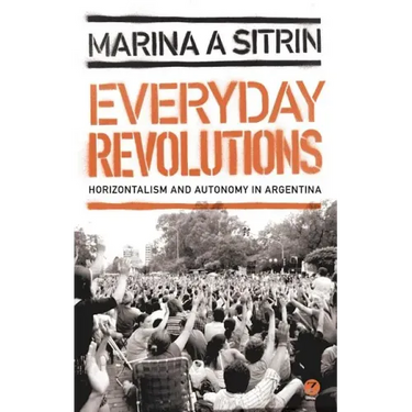 Everyday Revolutions: Horizontalism and Autonomy in Argentina