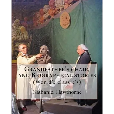 Grandfather's chair, and Biographical stories. By: Nathaniel Hawthorne (Illustrated): Indians of North America -- History, New England -- History, Uni