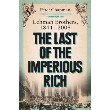 The Last of the Imperious Rich: Lehman Brothers, 1844-2008