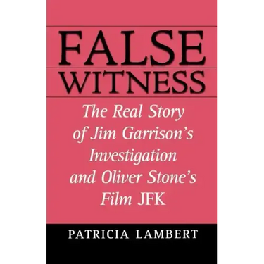 False Witness: The Real Story of Jim Garrison's Investigation and Oliver Stone's Film JFK