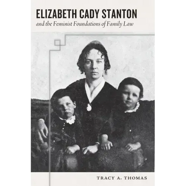 Elizabeth Cady Stanton and the Feminist Foundations of Family Law