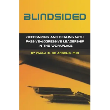 Blindsided--Recognizing and Dealing with Passive-Aggressive Leadership in the Workplace, 2nd edition: 2nd edition