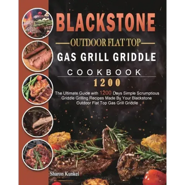 Blackstone Outdoor Flat Top Gas Grill Griddle Cookbook 1200: The Ultimate Guide with 1200 Days Simple Scrumptious Griddle Grilling Recipes Made By You