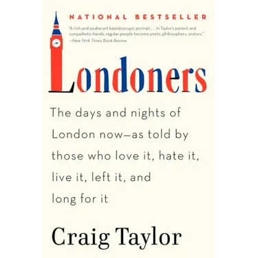 Londoners: The Days and Nights of London Now--As Told by Those Who Love It, Hate It, Live It, Left It, and Long for It