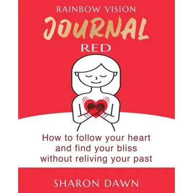 Rainbow Vision Journal RED: How to follow your heart and find your bliss without reliving past
