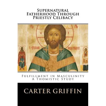 Supernatural Fatherhood Through Priestly Celibacy: Fulfillment in Masculinity//A Thomistic Study
