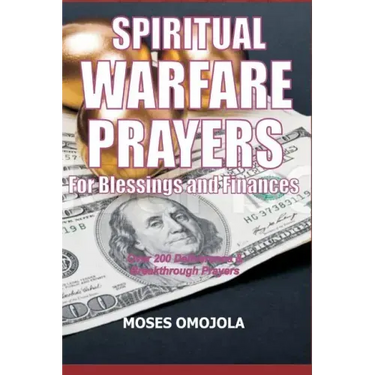 Spiritual Warfare Prayers For Blessings And Finances: Over 200 Deliverance and Breakthrough Prayers