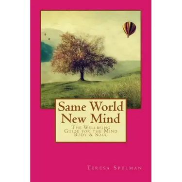 Same World New Mind: The Wellbeing Guide for the Mind Body & Soul