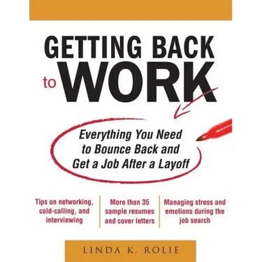 Getting Back to Work: Everything You Need to Bounce Back and Get a Job After a Layoff