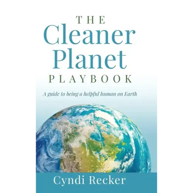 The Cleaner Planet Playbook: A guide to being a helpful human on Earth