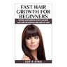 Fast Hair Growth for Beginners: Natural Hair Growth Secrets and Hair Loss Cure for Growing Long and Fast Hair