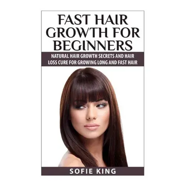 Fast Hair Growth for Beginners: Natural Hair Growth Secrets and Hair Loss Cure for Growing Long and Fast Hair
