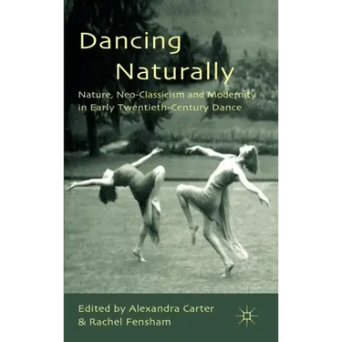 Dancing Naturally: Nature, Neo-Classicism and Modernity in Early Twentieth-Century Dance
