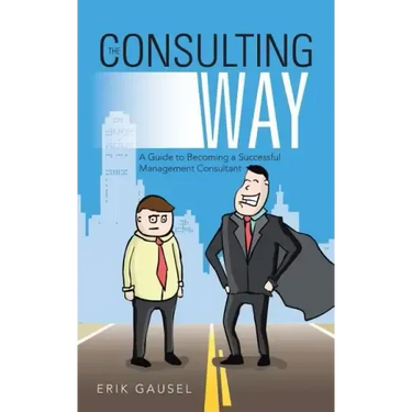 The Consulting Way: A Guide to Becoming a Successful Management Consultant