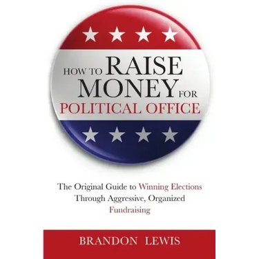 How to Raise Money for Political Office: The Original Guide to Winning Elections Through Aggressive, Organized Fundraising