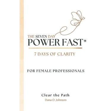 The Seven Day Power Fast: 7 Days of CLARITY For Female Professionals