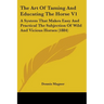 The Art Of Taming And Educating The Horse V1: A System That Makes Easy And Practical The Subjection Of Wild And Vicious Horses (1884)